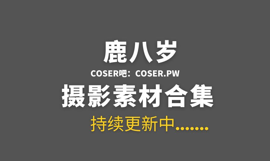 动漫博主 鹿八岁 115套个人COS等作品合集[6784P/85.9GB]