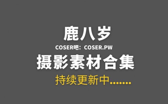 动漫博主 鹿八岁 80套个人COS等作品合集[4644P/59.8GB]