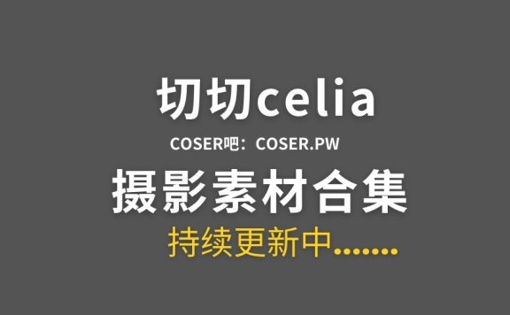 动漫博主 切切celia 31套cosplay作品素材合集[1153P/5.04GB]